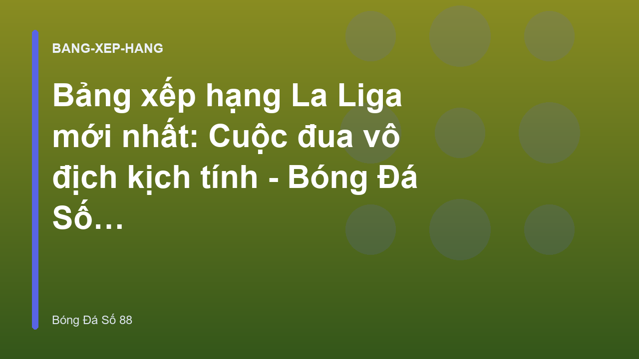 Read more about the article Bảng xếp hạng La Liga mới nhất: Cuộc đua vô địch kịch tính – Bóng Đá Số 88