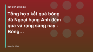 Read more about the article Tổng hợp kết quả bóng đá Ngoại hạng Anh đêm qua và rạng sáng nay – Bóng Đá Số 88