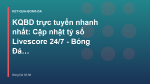 Read more about the article KQBD trực tuyến nhanh nhất: Cập nhật tỷ số Livescore 24/7 – Bóng Đá Số 88