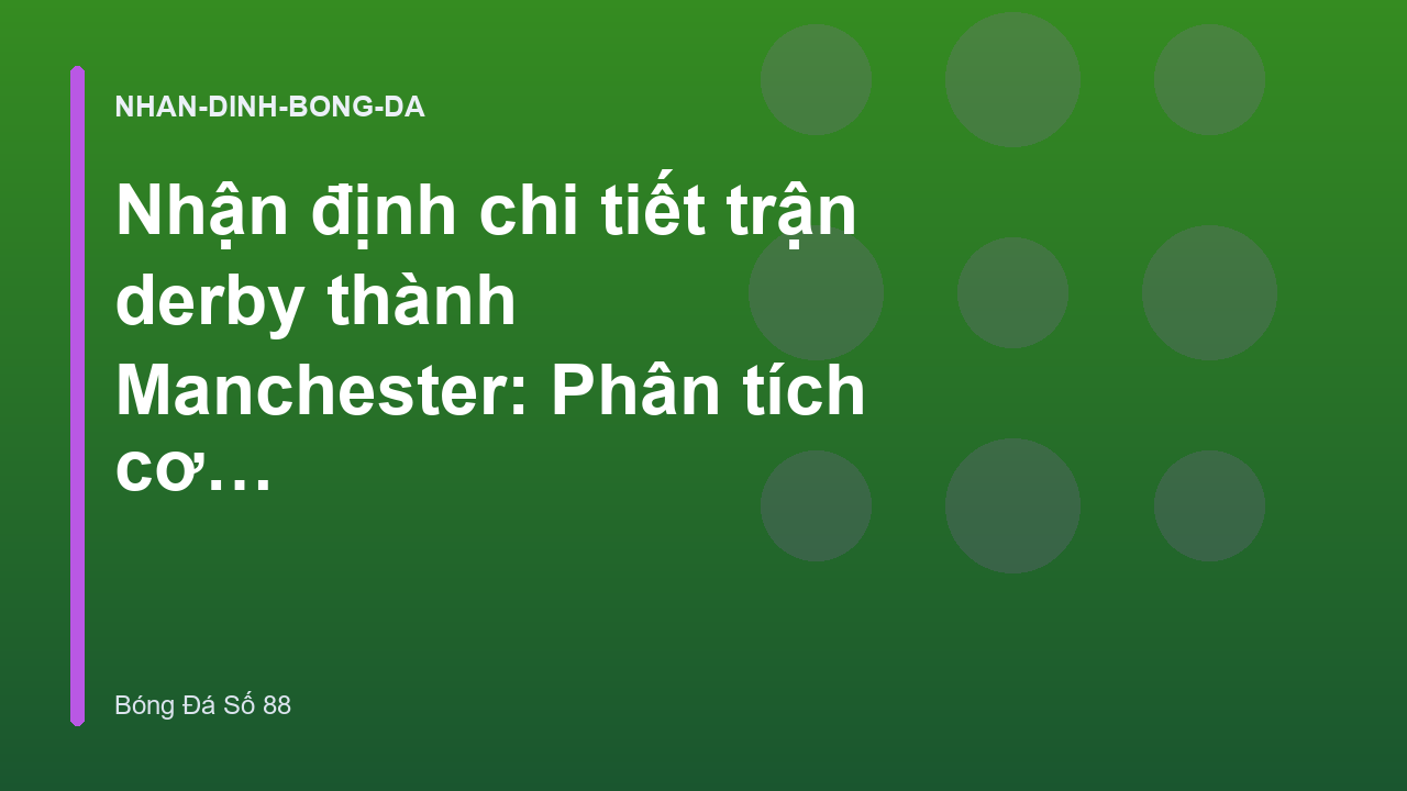 Read more about the article Nhận định chi tiết trận derby thành Manchester: Phân tích cơ hội chiến thắng – Bóng Đá Số 88