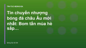 Read more about the article Tin chuyển nhượng bóng đá châu Âu mới nhất: Bom tấn mùa hè sắp nổ – Bóng Đá Số 88